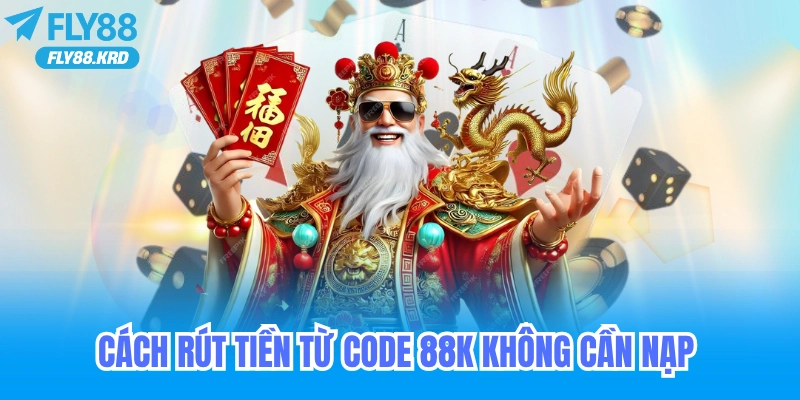 Cách rút tiền từ code 88k không cần nạp